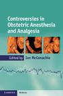 Controversies in Obstetric Anesthesia and Analgesia (Cambridge Medicine) By Ian McConachie (Editor) Cover Image