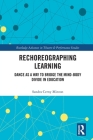 Rechoreographing Learning: Dance as a Way to Bridge the Mind-Body Divide in Education (Routledge Advances in Theatre & Performance Studies) By Sandra Cerny Minton Cover Image