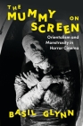 The Mummy on Screen: Orientalism and Monstrosity in Horror Cinema By Basil Glynn Cover Image
