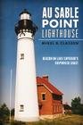 Au Sable Point Lighthouse: Beacon on Lake Superior's Shipwreck Coast (Landmarks) By Mikel B. Classen Cover Image