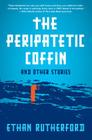 The Peripatetic Coffin and Other Stories By Ethan Rutherford Cover Image