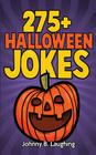 275+ Halloween Jokes: Funny Halloween Jokes for Kids By Johnny B. Laughing Cover Image