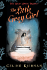 The Little Grey Girl (The Wild Magic Trilogy, Book Two) By Celine Kiernan Cover Image