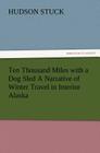 Ten Thousand Miles with a Dog Sled a Narrative of Winter Travel in Interior Alaska Cover Image