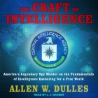 The Craft of Intelligence: America's Legendary Spy Master on the Fundamentals of Intelligence Gathering for a Free World By Allen W. Dulles, L. J. Ganser (Read by) Cover Image