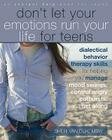 Don't Let Your Emotions Run Your Life for Teens: Dialectical Behavior Therapy Skills for Helping You Manage Mood Swings, Control Angry Outbursts, and (Instant Help Book for Teens) Cover Image