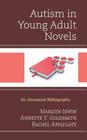 Autism in Young Adult Novels: An Annotated Bibliography By Marilyn Irwin, Annette Y. Goldsmith, Rachel Applegate Cover Image