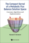 The Compact Kernel of a Metabolic Flux Balance Solution Space: Concepts, Algorithms and Implementation By Wynand S Verwoerd Cover Image