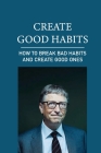 Create Good Habits: How To Break Bad Habits And Create Good Ones: How To Stop Procrastinating And Be Productive By Tyra Ravert Cover Image