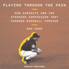 Playing Through the Pain: Ken Caminiti and the Steroids Confession That Changed Baseball Forever By Dan Good, Tom Parks (Read by) Cover Image