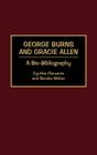 George Burns and Gracie Allen: A Bio-Bibliography (Bio-Bibliographies in the Performing Arts) By Cynthia Clements, Sandra Weber Cover Image