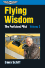 Flying Wisdom: The Proficient Pilot: Volume 3 By Barry Schiff Cover Image