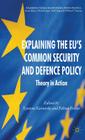Explaining the EU's Common Security and Defence Policy: Theory in Action (Palgrave Studies in European Union Politics) Cover Image