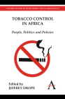 Tobacco Control in Africa: People, Politics and Policies By Jeffrey Drope (Editor) Cover Image