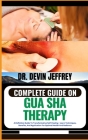 Complete Guide on Gua Sha Therapy: A Definitive Guide To Transformative Self-Healing - Learn Techniques, Benefits, And Application For Optimal Health Cover Image