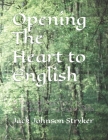 Opening The Heart to English: A Practical Approach to Developing Living English Skills By Jack Johnson Stryker Cover Image
