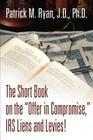 The Short Book on the Offer in Compromise, IRS Liens and Levies! By Patrick M. Ryan Cover Image