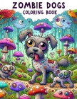 Zombie Dogs Coloring Book: Explore the eerie transformation of man's best friend into ghastly beasts, where each page offers a unique glimpse int Cover Image