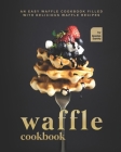 Waffle Cookbook: An Easy Recipe Book Filled with Delicious Waffle Dishes By Nadia Santa Cover Image