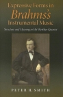 Expressive Forms in Brahms's Instrumental Music: Structure and Meaning in His Werther Quartet By Peter H. Smith Cover Image