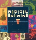 Radical Brewing: Recipes, Tales and World-Altering Meditations in a Glass By Randy Mosher Cover Image