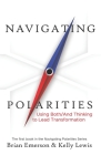 Navigating Polarities: Using Both/And Thinking to Lead Transformation By Kelly Lewis, Brian Emerson Cover Image