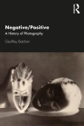 Negative/Positive: A History of Photography By Geoffrey Batchen Cover Image