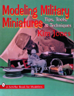 Modeling Military Miniatures: Tips, Tools, & Techniques (Schiffer Book for Modelers) By Kim Jones Cover Image