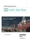 Getting Started in 3D with 3ds Max: Model, Texture, Rig, Animate, and Render in 3ds Max Cover Image