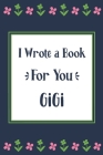 I Wrote a Book For You Gigi: Fill In The Blank Book With Prompts, Unique Gigi Gifts From Grandchildren, Personalized Keepsake By Pickled Pepper Press Cover Image