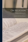 On Religion; Speeches to its Cultured Despisers By Friedrich Schleiermacher Cover Image
