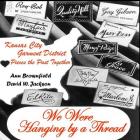 We Were Hanging by a Thread: Kansas City Garment District Pieces the Past Together By David W. Jackson, Ann Brownfield Cover Image