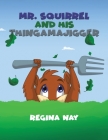 Mr. Squirrel and His Thingamajigger By Regina Nay Cover Image