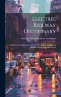 Electric Railway Dictionary: Definitions And Illustrations Of The Parts And Equipment Of Electric Railway Cars And Trucks Cover Image
