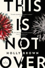 This Is Not Over: A Novel By Holly Brown Cover Image