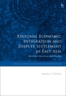 Regional Economic Integration and Dispute Settlement in East Asia: The Evolving Legal Framework (Studies in International Trade and Investment Law) Cover Image