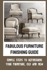 Fabulous Furniture Finishing Guide: Simple Steps To Refinishing Your Furniture, Old And New By Kurtis Breckenstein Cover Image