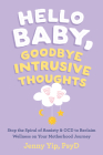 Hello Baby, Goodbye Intrusive Thoughts: Stop the Spiral of Anxiety and Ocd to Reclaim Wellness on Your Motherhood Journey Cover Image