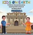 Kids On Earth - A Children's Documentary Series Exploring Global Cultures & The Natural World: Guatemala Cover Image