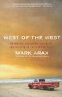 West of the West: Dreamers, Believers, Builders, and Killers in the Golden State By Mark Arax Cover Image
