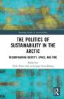 The Politics of Sustainability in the Arctic: Reconfiguring Identity, Space, and Time (Routledge Studies in Sustainability) Cover Image