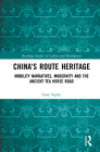 China's Route Heritage: Mobility Narratives, Modernity and the Ancient Tea Horse Road (Routledge Studies in Culture and Development) By Gary Sigley Cover Image
