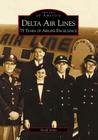 Delta Air Lines: 75 Years of Airline Excellence (Images of America) By Geoff Jones Cover Image