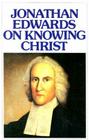Jonathan Edwards Knowing Christ By Jonathan Edwards, Iain H. Murray Cover Image