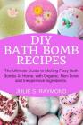 DIY Bath Bomb Recipes: The Ultimate Guide to Making Fizzy Bath Bombs At Home, with Organic, Non-Toxic and Inexpensive Ingredients Cover Image
