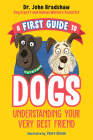 A First Guide to Dogs: Understanding Your Very Best Friend By Dr. John Bradshaw, Clare Elsom (Illustrator) Cover Image