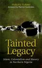 Tainted Legacy: Islam, colonialism and slavery in Northern Nigeria Cover Image