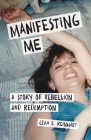 Manifesting Me: A Story of Rebellion and Redemption By Leah E. Reinhart Cover Image
