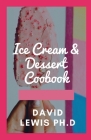 Ice Cream & Dessert Coobook: Titles To Help You Make Easy And Quick Recipes By David Lewis Ph. D. Cover Image