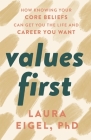 Values First: How Knowing Your Core Beliefs Can Get You the Life and Career You Want By Laura Eigel Cover Image
